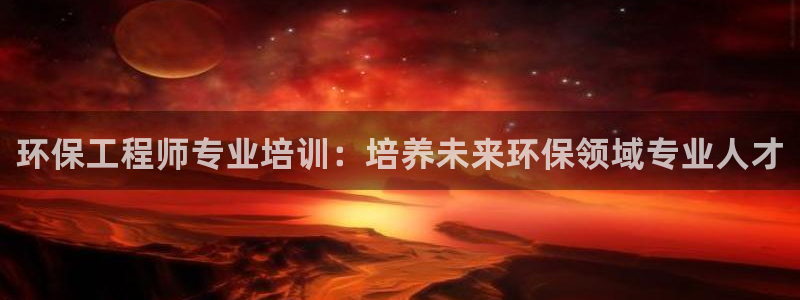 彩名堂官网客户端：环保工程师专业培训