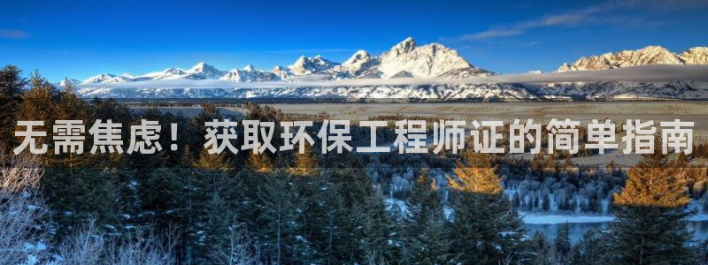 彩名堂官网：无需焦虑！获取环保工程师