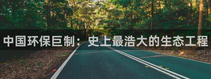 彩名堂客服：中国环保巨制：史上最浩大的生态工程